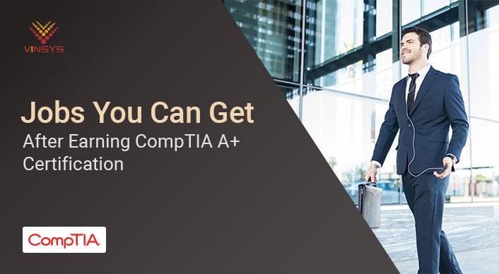 Jobs You Can Get After Earning CompTIA A+ Certification